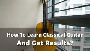 Read more about the article How To Learn Classical Guitar And Actually Get Results?
